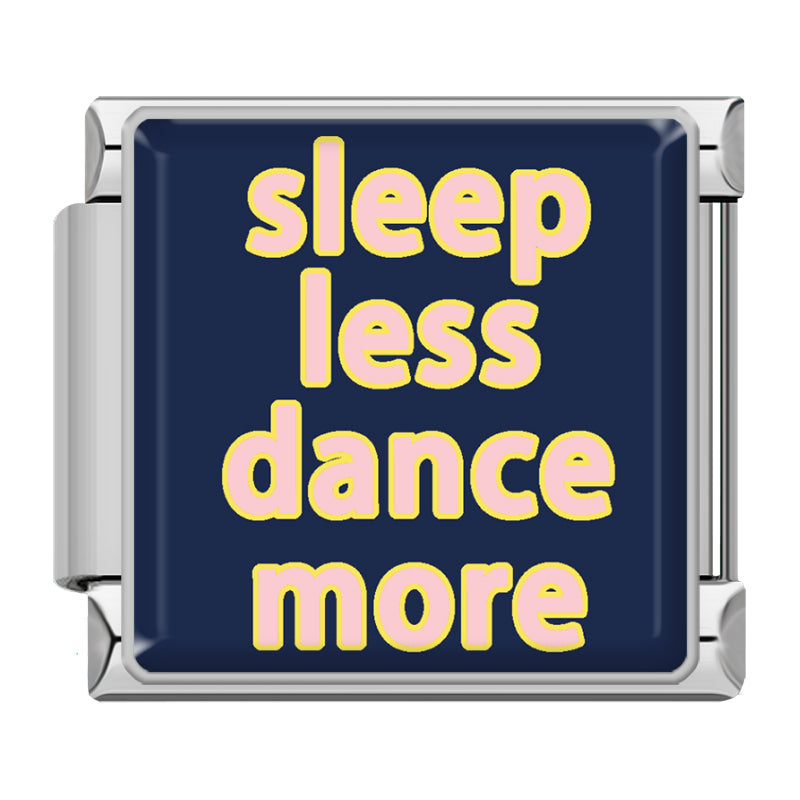 "sleep less dance more"